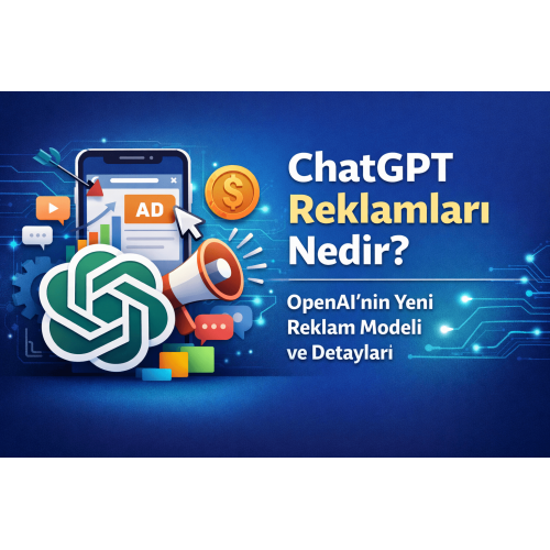 ChatGPT Reklamları Nedir? OpenAI’nin Yeni Reklam Modeli ve Detayları