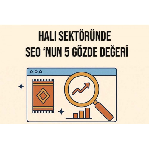 Halı Siteleri İçin SEO’nun 5 Gözde Değeri