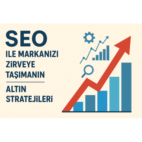 SEO ile Markanızı Zirveye Taşımanın Altın Stratejileri