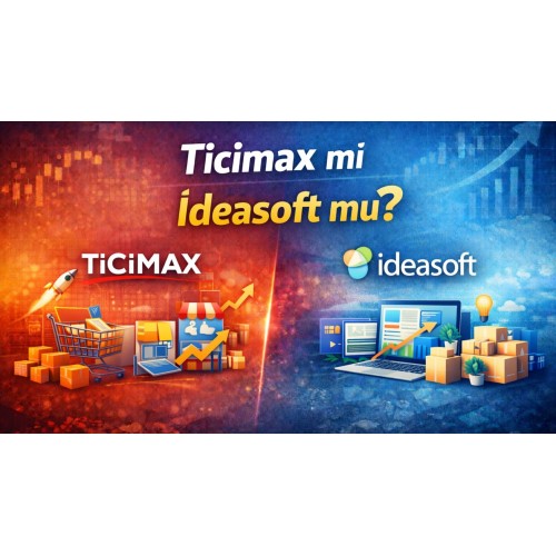 Ticimax mi İdeasoft mu? Türkiye’de E-Ticaret Altyapısı Seçimi Rehberi